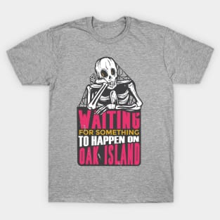 Waiting for Something to Happen on Oak Island T-Shirt